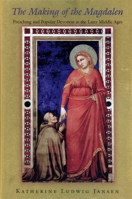 The Making of the Magdalen: Preaching and Popular Devotion in the Later Middle Ages Paperback Princeton University Press