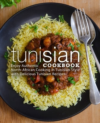 Tunisian Cookbook: Enjoy Authentic North-African Cooking in Tunisian Style with Delicious Tunisian Recipes Paperback Createspace Independent Publishing Platform