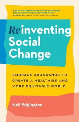 Reinventing Social Change: Embrace Abundance to Create a Healthier and More Equitable World by Edgington, Nell