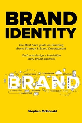 Brand identity: The Must have guide on Branding, Brand Strategy & Brand Development. Craft and design a Irresistible story brand busin by McDonald, Stephan