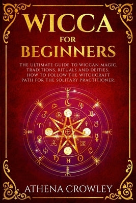 Wicca for Beginners: The Ultimate guide to Wiccan Magic, traditions, rituals and deities. How to follow the Witchcraft Path for the solitar Paperback Independently Published
