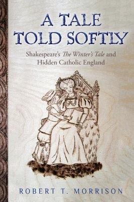 A Tale Told Softly: Shakespeare's The Winter's Tale and Hidden Catholic England Paperback Createspace Independent Publishing Platform
