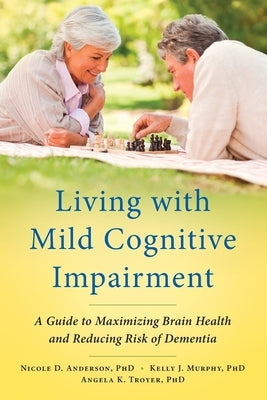 Living with Mild Cognitive Impairment: A Guide to Maximizing Brain Health and Reducing Risk of Dementia Paperback Oxford University Press, USA