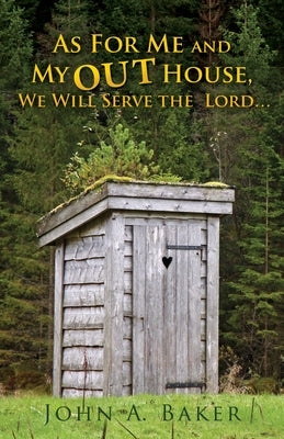 As For Me and My OUT House,: We Will Serve the Lord... Xulon Press