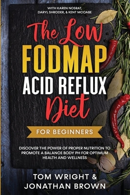 The Low Fodmap Acid Reflux Diet: For Beginners - Discover the Power of Proper Nutrition to Promote A Balance Body pH for Optimum Health and Wellness: Paperback Readers First Publishing Ltd