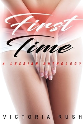 First Time: A Lesbian Anthology by Rush, Victoria