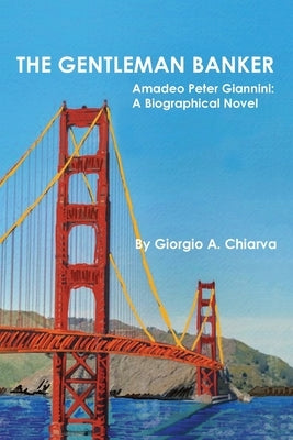 The Gentleman Banker: Amadeo Peter Giannini: A Biographical Novel Paperback New Academia Publishing/ The Spring