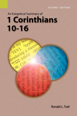 An Exegetical Summary of 1 Corinthians 10-16, 2nd Edition by Trail, Ronald L.