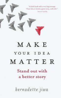 Make Your Idea Matter: Stand out with a better story Paperback Createspace Independent Publishing Platform