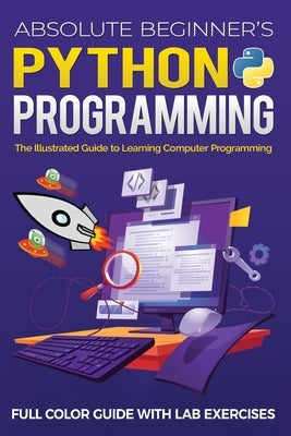 Absolute Beginner's Python Programming Full Color Guide with Lab Exercises: The Illustrated Guide to Learning Computer Programming Paperback Elluminet Press