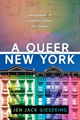 A Queer New York: Geographies of Lesbians, Dykes, and Queers Paperback New York University Press