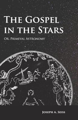 The Gospel in the Stars - Or, Primeval Astronomy Paperback Read Books