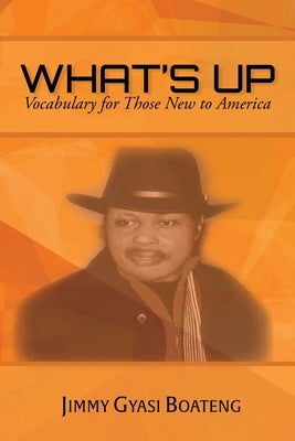 What's Up: Vocabulary for Those New to America by Boateng, Jimmy Gyasi