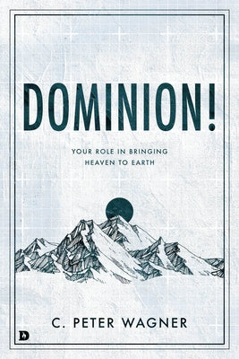 Dominion!: Your Role in Bringing Heaven to Earth Paperback Destiny Image Incorporated