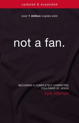 Not a Fan: Becoming a Completely Committed Follower of Jesus Paperback Zondervan