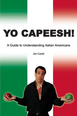 Yo Capeesh!!!!: A guide to understanding Italian Americans Paperback iUniverse