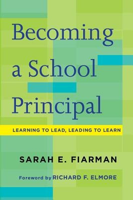 Becoming a School Principal: Learning to Lead, Leading to Learn Paperback Harvard Education PR