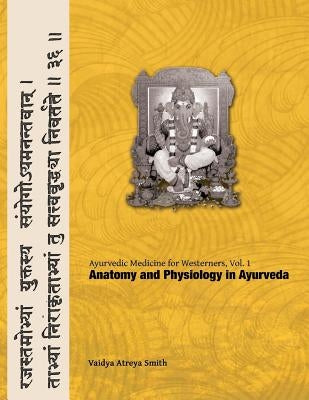 Ayurvedic Medicine for Westerners: Anatomy and Physiology in Ayurveda Paperback Createspace Independent Publishing Platform