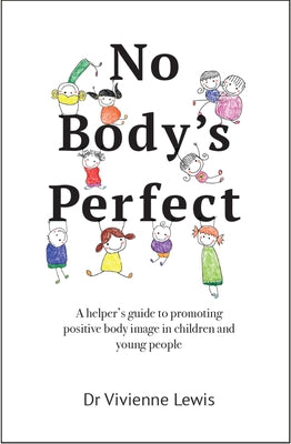 No Body's Perfect: A Helper's Guide to Promoting Positive Body Image in Children and Young People Paperback Australian Academic Press