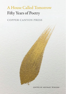 A House Called Tomorrow: Fifty Years of Poetry from Copper Canyon Press Paperback Copper Canyon Press