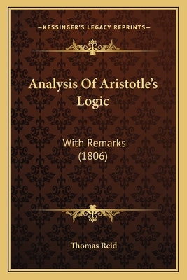 Analysis Of Aristotle's Logic: With Remarks (1806) Paperback Kessinger Publishing