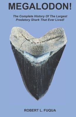 Megalodon!: The Complete History Of The Largest Predatory Shark That Ever Lived! Paperback Independently Published