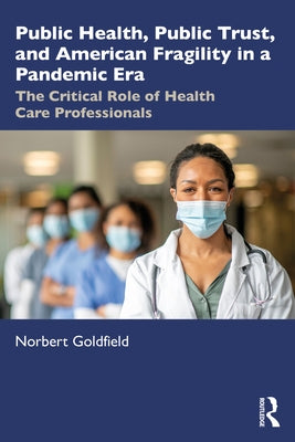 Public Health, Public Trust and American Fragility in a Pandemic Era: The Critical Role of Health Care Professionals Paperback Routledge