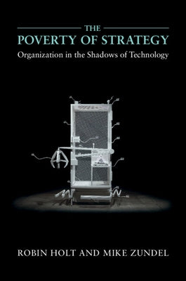 The Poverty of Strategy: Organization in the Shadows of Technology Paperback Cambridge University Press