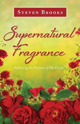 Supernatural Fragrance: Following the Perfume of His Virtue Trilogy Christian Publishing