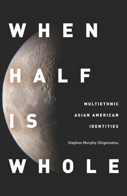 When Half Is Whole: Multiethnic Asian American Identities Paperback Stanford University Press