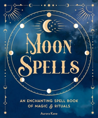 Moon Spells: An Enchanting Spell Book of Magic & Rituals by Kane, Aurora