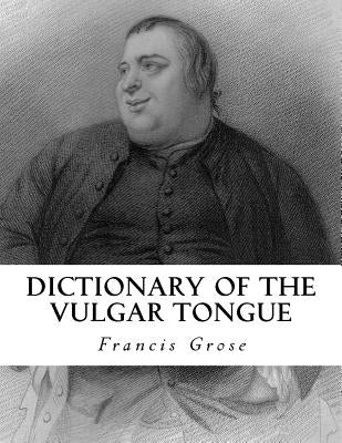 Dictionary of the Vulgar Tongue by Grose, Francis