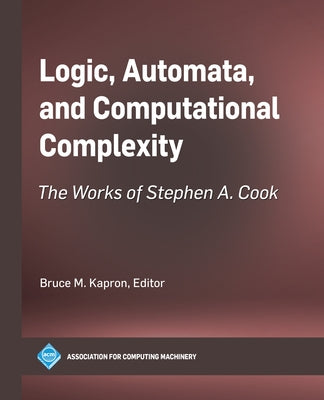 Logic, Automata, and Computational Complexity: The Works of Stephen A. Cook Paperback ACM