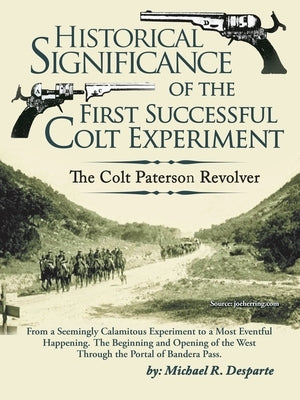 Historical Significance of the First Successful Colt Experiment: The Colt Paterson Revolver Paperback iUniverse