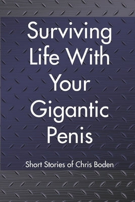 Surviving Life With Your Gigantic Penis: Short Stories of Christopher Boden Paperback Independently Published