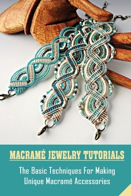 Macramé Jewelry Tutorials: The Basic Techniques For Making Unique Macramé Accessories: How To Macrame Keychain Paperback Independently Published