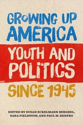 Growing Up America: Youth and Politics Since 1945 Paperback University of Georgia Press