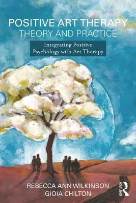 Positive Art Therapy Theory and Practice: Integrating Positive Psychology with Art Therapy Paperback Routledge