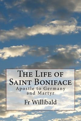 The Life of Saint Boniface: Apostle to Germany and Martyr Paperback Createspace Independent Publishing Platform
