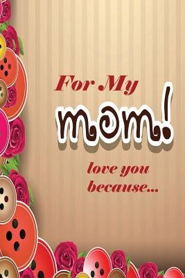 For My Mom: Love You Because Paperback Createspace Independent Publishing Platform