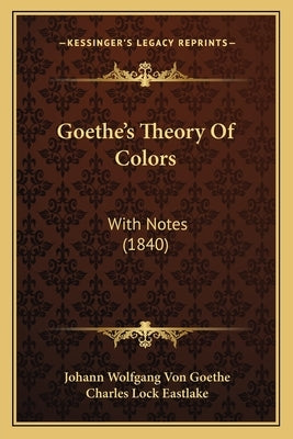Goethe's Theory Of Colors: With Notes (1840) Paperback Kessinger Publishing