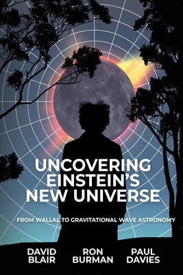 Uncovering Einstein's New Universe: From Wallal to Gravitational Wave Astronomy Paperback University of Western Australia Press