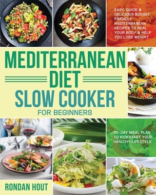 Mediterranean Diet Slow Cooker for Beginners: Easy, Quick & Delicious Budget Friendly Mediterranean Recipes to Heal Your Body & Help You Lose Weight ( Paperback Independently Published