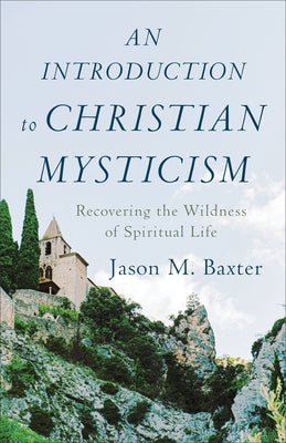 An Introduction to Christian Mysticism: Recovering the Wildness of Spiritual Life Paperback Baker Academic