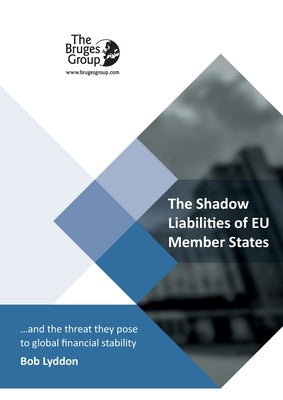 The Shadow Liabilities Of EU Member States And The Threat They Pose To Global Financial Stability Paperback Bruges Group