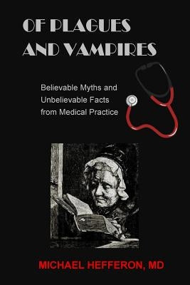 of Plagues and Vampires: Believable Myths, and Unbelievable Facts From Medical Practice Paperback Woodpeckerlane Press