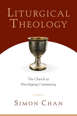 Liturgical Theology: The Church as Worshiping Community Paperback IVP Academic