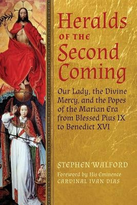 Heralds of the Second Coming: Our Lady, the Divine Mercy, and the Popes of the Marian Era from Blessed Pius IX to Benedict XVI Paperback Angelico Press