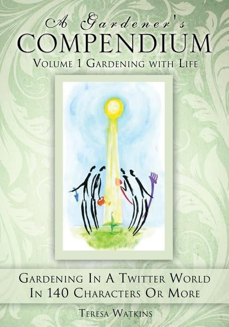 A Gardener's Compendium Volume 1 Gardening with Life Paperback Xulon Press