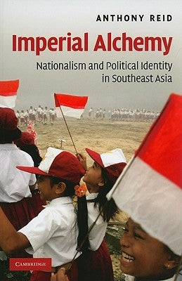 Imperial Alchemy: Nationalism and Political Identity in Southeast Asia Paperback Cambridge University Press